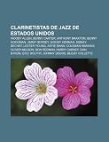 Clarinetistas de jazz de Estados Unidos: Woody Allen, Benny Carter, Anthony Braxton, Benny Goodman, Jimmy Dorsey, Woody Herman, Sidney Bechet (Spanish Edition)