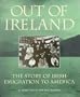 Out of Ireland: The Story of Irish Emigration to America