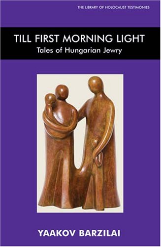 Till First Morning Light: Tales of Hungarian Jewry (Library of Holocaust Testimonies)