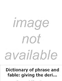 Dictionary of phrase and fable: giving the derivation, source, or origin o - Ebenezer Cobham Brewer