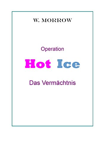 Operation Hot Ice. Das Vermächtnis. (German Edition)