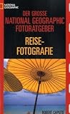 Der grosse National Geographic Fotoratgeber Reisefotografie - Robert Caputo