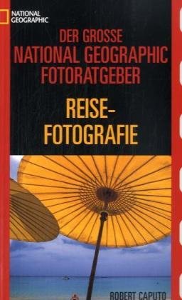 Der grosse National Geographic Fotoratgeber Reisefotografie Der grosse National Geographic Fotoratgeber Reisefotografie