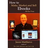 How to Make, Market and Sell Ebooks - All for Freeby Jason Matthews