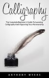 Calligraphy: The Complete Beginner's Guide to Learning Calligraphy and Improving Your Penmanship (Handwriting Mastery, Hand Writing, Typography) (English Edition)