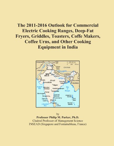 The 2011-2016 Outlook for Commercial Electric Cooking Ranges, Deep-Fat Fryers, Griddles, Toasters, Coffe Makers, Coffee Urns, and Other Cooking Equipment in India