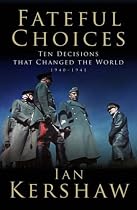 Fateful Choices: Ten Decisions That Changed the World, 1940-1941 (Allen Lane History)