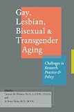 Gay, Lesbian, Bisexual, and Transgender Aging: Challenges in Research, Practice, and Policy
