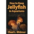 How to Keep Jellyfish in Aquariums: An Introductory Guide for Maintaining Healthy Jellies by Chad L. Widmer