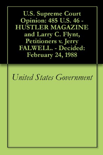 U.S. Supreme Court Opinion: 485 U.S. 46 - HUSTLER MAGAZINE and Larry C. Flynt, Petitioners v. Jerry FALWELL. - Decided: February 24, 1988