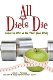 All Diets Die: How to Win & Be Thin (for life!)