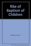 The rite of baptism for children : the Roman ritual revised by decree of the Second Vatican Ecumenical Council by authority of Pope Paul VI