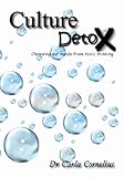 Culture detox : cleansing our minds from toxic thinking