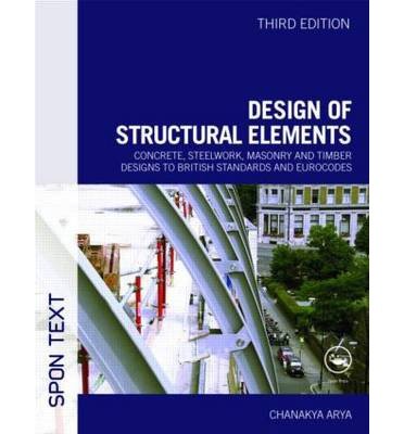 [ Design of Structural Elements: Concrete, Steelwork, Masonry and Timber Designs to British Standards and Eurocodes By Arya, Chanakya ( Author ) Paperback 2009 ]