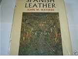 Spanish leather : a history of its use from 800 to 1800 for mural hangings, screens, upholstery, altar frontals, ecclesiastical vestments, footwear, gloves, pouches and caskets