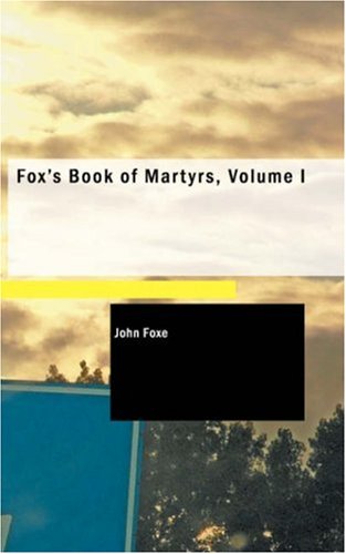 Fox s Book of Martyrs, Volume I