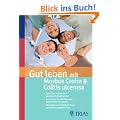 Gut leben mit Morbus Crohn und Colitis ulcerosa: Ursachen und Verlauf ganzheitlich betrachtet. So nutzen Sie alle Therapie-M�glichkeiten optimal. Mit vielen pers�nlichen Tipps und Erfahrungsberichten