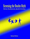 Screening the Beatles Myth: Movies, Documentaries, Spoofs And Cartoons