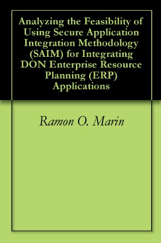 Analyzing the Feasibility of Using Secure Application Integration Methodology (SAIM) for Integrating DON Enterprise Resource Planning (ERP) Applications 41JnQoM1EbL Analyzing the Feasibility of Using Secure Application Integration Methodology (SAIM) for Integrating DON Enterprise Resource Planning (ERP) Applications