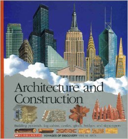Architecture and Construction: Building Pyramids, Log Cabins, Castles, Igloos, Bridges, and Skyscrapers (Scholastic Voyages of Discovery. Visual)