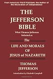 THE JEFFERSON BIBLE What Thomas Jefferson Selected as the Life and Morals of Jesus of Nazareth