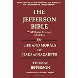 THE JEFFERSON BIBLE What Thomas Jefferson Selected as the Life and Morals of Jesus of Nazareth ~ Thomas Jefferson