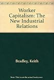 Worker capitalism : the new industrial relations