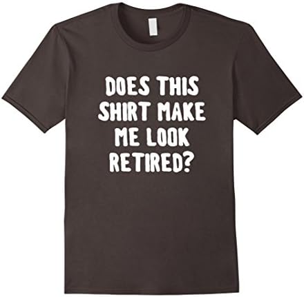 Men's Does this shirt make me look retired? shirt XL Asphalt