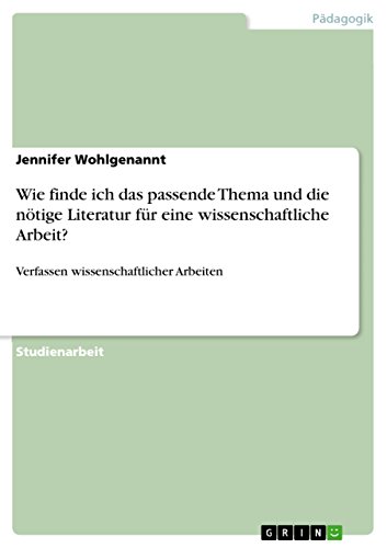 Wie finde ich das passende Thema und die nötige Literatur für eine wissenschaftliche Arbeit?: Verfassen wissenschaftlicher Arbeiten (German Edition)