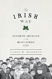 The Irish Way: Becoming American in the Multiethnic City (Penguin History of American Life)