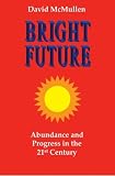 Bright Future: Abundance and Progress in the 21st Century