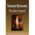 Napoleon Bonaparte - The Little Corporal (Biography) by  Biographiq