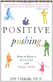 Positive Pushing: How to Raise a Successful and Happy Child