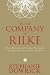 In the Company of Rilke: Why a 20th-Century Visionary Poet Speaks So Eloquently to 21st-Century Readers