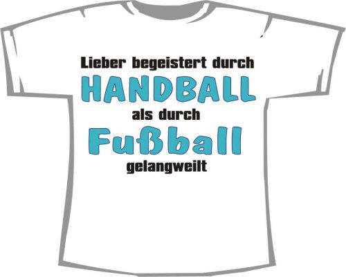 Lieber begeistert durch Handball, als Fußball gelangweilt; T-Shirt weiß