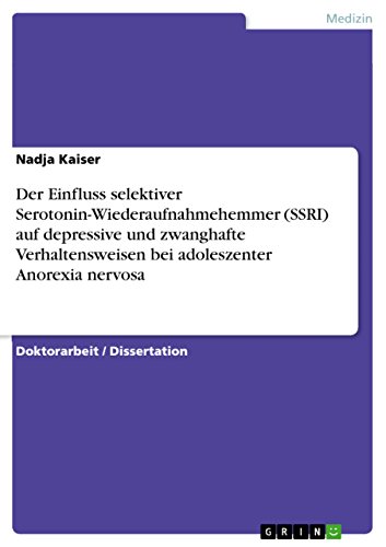 Der Einfluss selektiver Serotonin-Wiederaufnahmehemmer (SSRI) auf depressive und zwanghafte Verhaltensweisen bei adoleszenter Anorexia nervosa (German Edition)