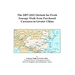The 2007-2012 Outlook for Fresh Sausage Made from Purchased Carcasses in Greater China book cover