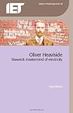 Oliver Heaviside : maverick mastermind of electricity