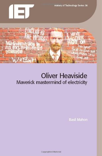 Oliver Heaviside: Maverick Mastermind of Electricity (History of Technology Series)