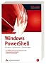 Windows PowerShell. Konzepte, Praxiseinsatz, Erweiterungen. F�r Windows XP/2003/Vista/2008
