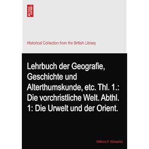 【クリックで詳細表示】Lehrbuch der Geografie， Geschichte und Alterthumskunde， etc. Thl. 1.： Die vorchristliche Welt. Abthl. 1： Die Urwelt und der Orient. [ペーパーバック]