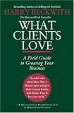 What Clients Love: A Field Guide to Growing Your Business