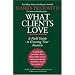 What Clients Love: A Field Guide to Growing Your Business