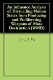 An Influence Analysis of Dissuading Nation States from Producing and Proliferating Weapons of Mass Destruction (WMD)