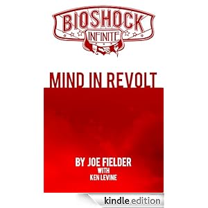 BioShock Infinite: Mind in Revolt Joe Fielder, Ken Levine, Christopher Dare and Zoe Brookes