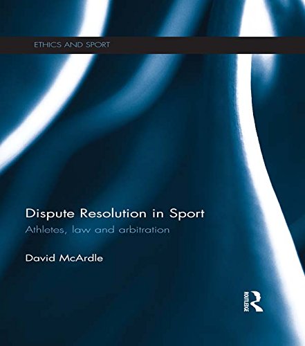 Dispute Resolution in Sport: Athletes, Law and Arbitration (Ethics and Sport)
