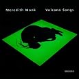 Volcano Songs by Meredith Monk