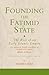 Founding the Fatimid State: The Rise of an Early Islamic Empire (Ismaili Texts and Translations)