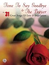 Time to Say Goodbye & The Prayer Plus 31 Great Songs of Love & Inspiration: Piano/Vocal/Chords Time to Say Goodbye & The Prayer Plus 31 Great Songs of Love & Inspiration: Piano/Vocal/Chords