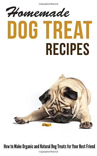 Homemade Dog Treat Recipes: How to Make Organic and Natural Dog Treats for Your Best Friend, by Marilyn Hayes